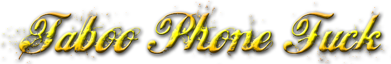 Taboo Phone Fuck for Taboo Phone Sex